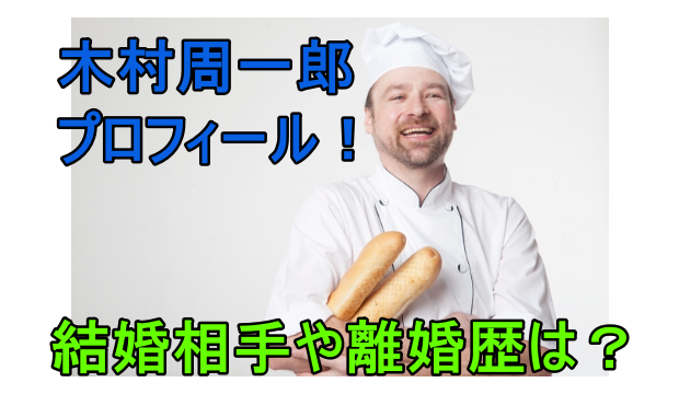 木村周一郎の結婚相手や離婚は 木村屋からメゾンカイザーで成功 しらしる