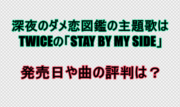 深夜のダメ恋図鑑の主題歌はtwiceのstay By My Side 発売日や評判は しらしる