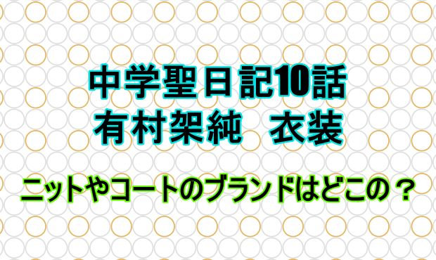 中学聖日記10話有村架純の衣装 ニットやコートのブランドはどこ しらしる