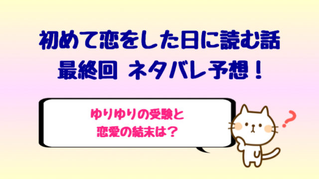 初めて恋をした日に読む話最終回ネタバレ予測 受験や恋愛の結末は しらしる