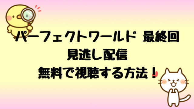 パーフェクトワールド最終回の動画は無料で見れる 見逃し配信を視聴する方法 しらしる