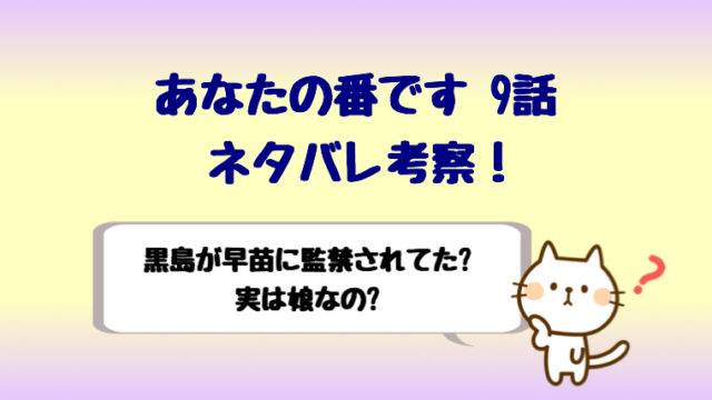 あなたの番です9話ネタバレ考察は黒島 西野七瀬 が監禁 早苗の子供 しらしる