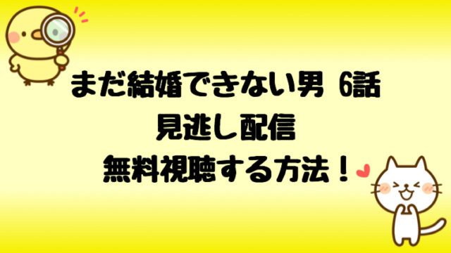 まだ結婚できない男6話見逃し配信を無料で視聴する方法 あらすじ感想も しらしる