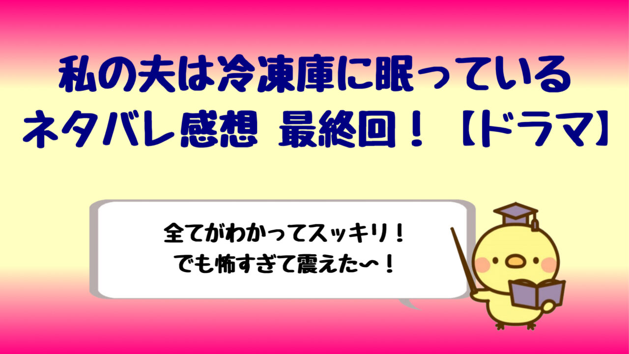 ドラマ 私の夫は冷凍庫に眠っているネタバレ最終回6話結末 しらしる