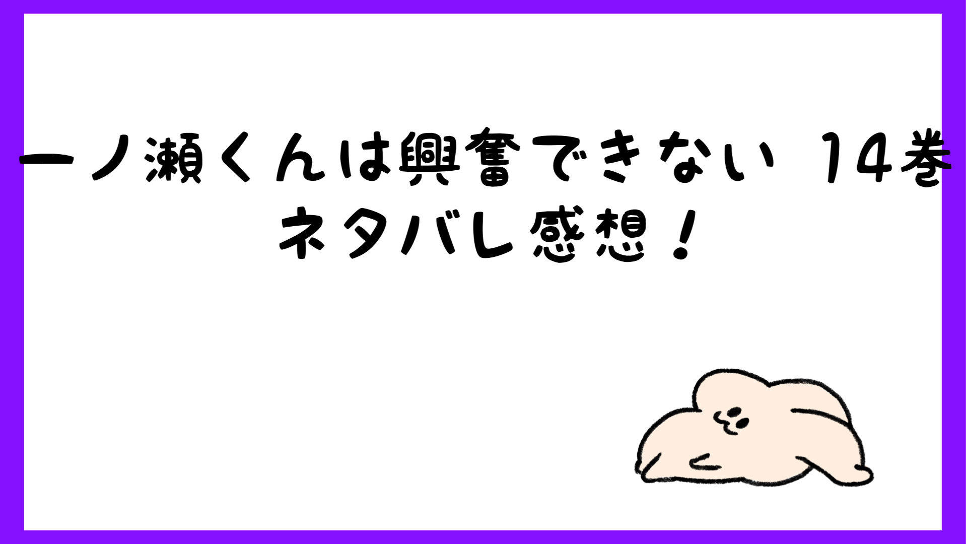 一ノ瀬くんは興奮できないネタバレ14巻最終回 結末は予想外の最後 しらしる