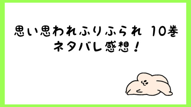 思い思われふりふられネタバレ10巻 和臣が遂に告白するのか しらしる