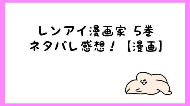 レンアイ漫画家原作ネタバレ5巻最終巻完結 清美があいこを求める しらしる